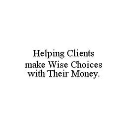 HELPING CLIENTS MAKE WISE CHOICES WITH THEIR MONEY.