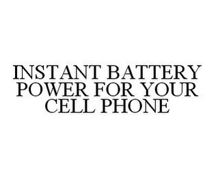 INSTANT BATTERY POWER FOR YOUR CELL PHONE