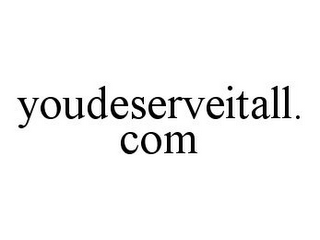 YOUDESERVEITALL.COM