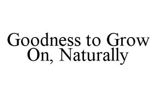 GOODNESS TO GROW ON, NATURALLY