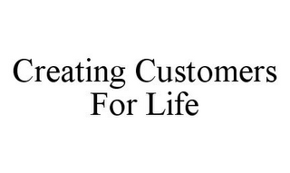 CREATING CUSTOMERS FOR LIFE