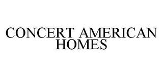 CONCERT AMERICAN HOMES