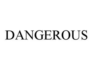 DANGEROUS