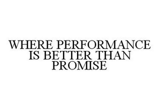 WHERE PERFORMANCE IS BETTER THAN PROMISE