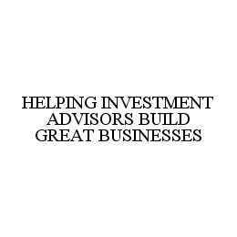 HELPING INVESTMENT ADVISORS BUILD GREAT BUSINESSES