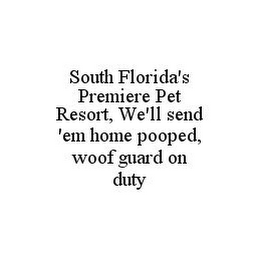 SOUTH FLORIDA'S PREMIERE PET RESORT, WE'LL SEND 'EM HOME POOPED, WOOF GUARD ON DUTY