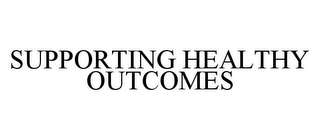 SUPPORTING HEALTHY OUTCOMES