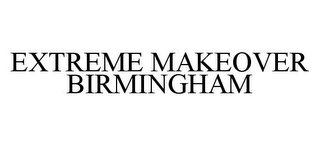 EXTREME MAKEOVER BIRMINGHAM