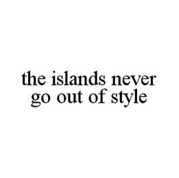 THE ISLANDS NEVER GO OUT OF STYLE