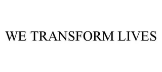 WE TRANSFORM LIVES