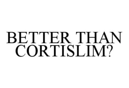 BETTER THAN CORTISLIM?