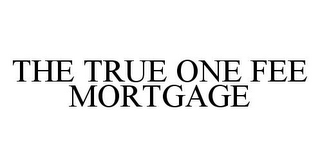 THE TRUE ONE FEE MORTGAGE