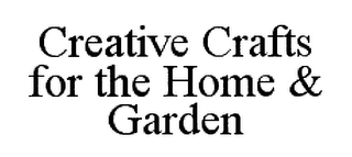 CREATIVE CRAFTS FOR THE HOME & GARDEN