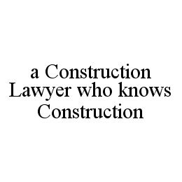 A CONSTRUCTION LAWYER WHO KNOWS CONSTRUCTION