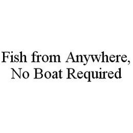 FISH FROM ANYWHERE, NO BOAT REQUIRED