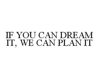 IF YOU CAN DREAM IT, WE CAN PLAN IT