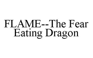 FLAME--THE FEAR EATING DRAGON