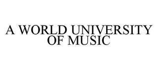 A WORLD UNIVERSITY OF MUSIC