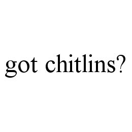 GOT CHITLINS?