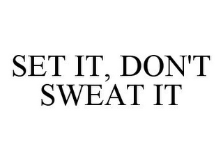 SET IT, DON'T SWEAT IT