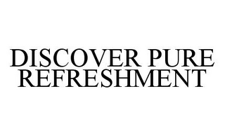 DISCOVER PURE REFRESHMENT