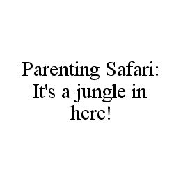 PARENTING SAFARI: IT'S A JUNGLE IN HERE!