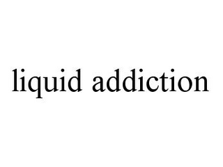 LIQUID ADDICTION