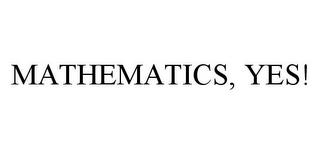 MATHEMATICS, YES!