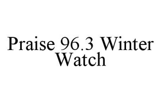 PRAISE 96.3 WINTER WATCH