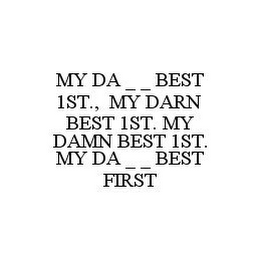 MY DA  _ _  BEST 1ST., MY DARN BEST 1ST. MY DAMN BEST 1ST. MY DA  _ _  BEST FIRST,