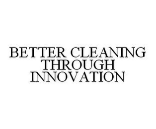 BETTER CLEANING THROUGH INNOVATION