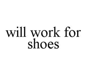 WILL WORK FOR SHOES