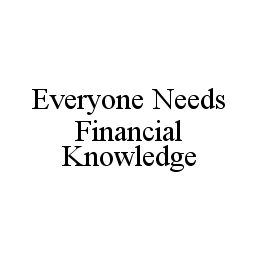 EVERYONE NEEDS FINANCIAL KNOWLEDGE