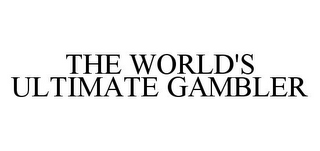 THE WORLD'S ULTIMATE GAMBLER