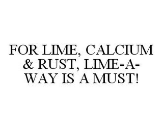 FOR LIME, CALCIUM & RUST, LIME-A-WAY IS A MUST!