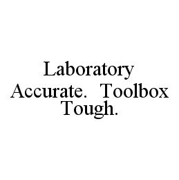 LABORATORY ACCURATE.  TOOLBOX TOUGH.