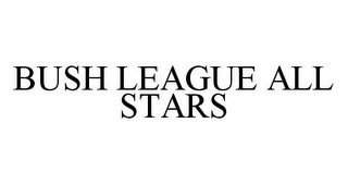 BUSH LEAGUE ALL STARS