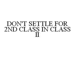 DON'T SETTLE FOR 2ND CLASS IN CLASS II