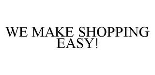 WE MAKE SHOPPING EASY!