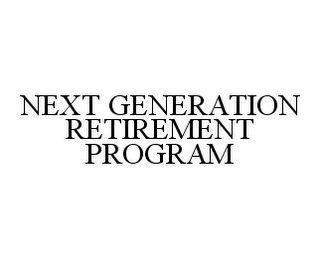 NEXT GENERATION RETIREMENT PROGRAM