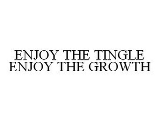 ENJOY THE TINGLE ENJOY THE GROWTH