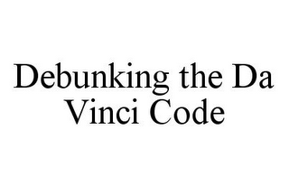 DEBUNKING THE DA VINCI CODE