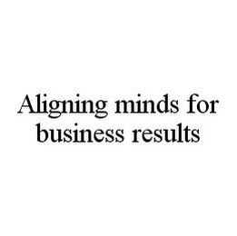 ALIGNING MINDS FOR BUSINESS RESULTS