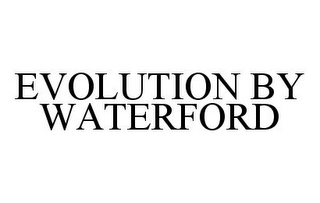 EVOLUTION BY WATERFORD