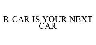 R-CAR IS YOUR NEXT CAR