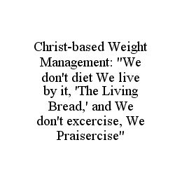 CHRIST-BASED WEIGHT MANAGEMENT: "WE DON'T DIET WE LIVE BY IT, 'THE LIVING BREAD,' AND WE DON'T EXCERCISE, WE PRAISERCISE"