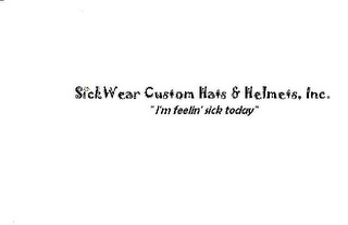 SICKWEAR CUSTOM HATS & HELMETS, INC. "I'M FEELIN' SICK TODAY"