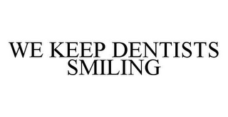 WE KEEP DENTISTS SMILING