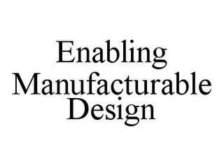 ENABLING MANUFACTURABLE DESIGN