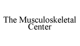 THE MUSCULOSKELETAL CENTER